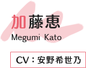 加藤恵 Megumi Kato CV.安野希世乃