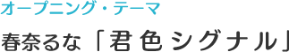 オープニング・テーマ 春奈るな「君色シグナル」