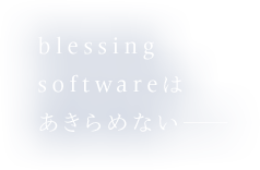 blessing softwareは あきらめない―