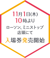 11月1日(木)10時よりローソン、ミニストップ店頭にて入場券発売開始