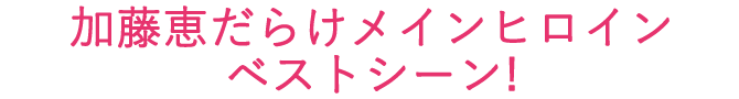 加藤恵だらけメインヒロイン ベストシーン！